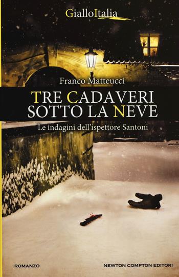 Tre cadaveri sotto la neve. Le indagini dell'ispettore Santoni - Franco Matteucci - Libro Newton Compton Editori 2015, Nuova narrativa Newton | Libraccio.it