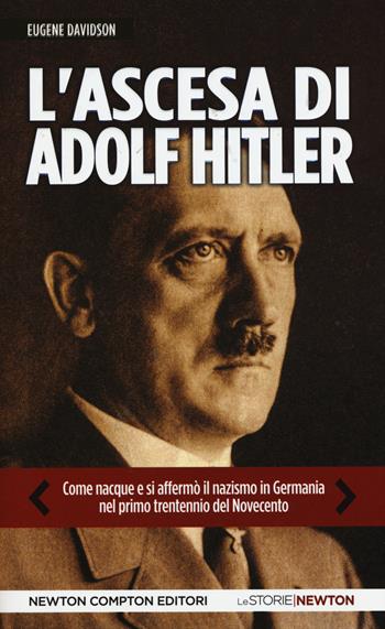 L' ascesa di Adolf Hitler. Come naque e si affermò il nazismo in Germania nel primo trentennio del Novecento - Eugene Davidson - Libro Newton Compton Editori 2015, Le storie Newton | Libraccio.it