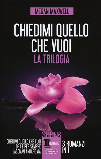 Chiedimi quello che vuoi. La trilogia: Chiedimi quello che vuoi-Ora e per sempre-Lasciami andare via - Megan Maxwell - Libro Newton Compton Editori 2015, SuperInsuperabili | Libraccio.it