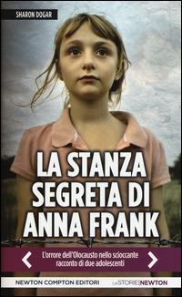 La stanza segreta di Anna Frank - Sharon Dogar - Libro Newton Compton Editori 2015, Le storie Newton | Libraccio.it