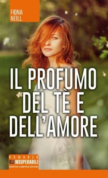 Il profumo del tè e dell'amore - Fiona Neill - Libro Newton Compton Editori 2015, Gli insuperabili | Libraccio.it