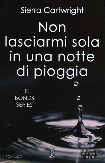 Non lasciarmi sola in una notte di pioggia. The Bond Series - Sierra Cartwright - Libro Newton Compton Editori 2015, Anagramma | Libraccio.it
