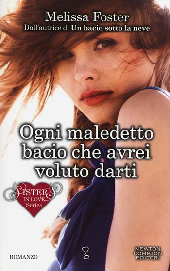 Ogni maledetto bacio che avrei voluto darti. Sisters in love series - Melissa Foster - Libro Newton Compton Editori 2015, Anagramma | Libraccio.it