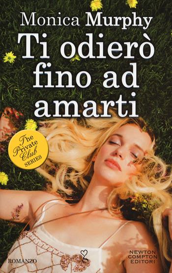 Ti odierò fino ad amarti. The Private Club series - Monica Murphy - Libro Newton Compton Editori 2015, Anagramma | Libraccio.it