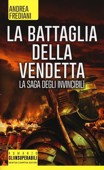 La battaglia della vendetta. La saga degli invincibili - Andrea Frediani - Libro Newton Compton Editori 2015, Gli insuperabili | Libraccio.it