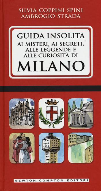 Guida insolita ai misteri, ai segreti, alle leggende e alle curiosità di Milano - Silvia Coppini Spini, Ambrogio Strada - Libro Newton Compton Editori 2015, Guide insolite | Libraccio.it