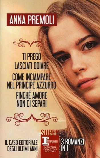 Ti prego, lasciati odiare-Come inciampare nel principe azzurro-Finché amore non ci separi - Anna Premoli - Libro Newton Compton Editori 2015, SuperInsuperabili | Libraccio.it