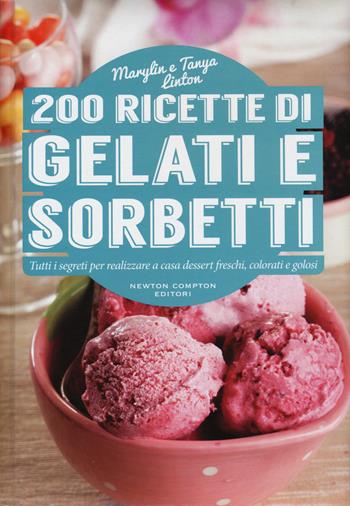 200 ricette di gelati e sorbetti - Marilyn Linton, Tanya Linton - Libro Newton Compton Editori 2015, Manuali di cucina | Libraccio.it