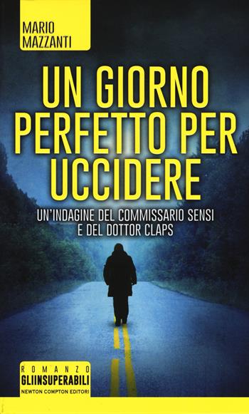 Un giorno perfetto per uccidere. Un'indagine del commissario Sensi e del dottor Claps - Mario Mazzanti - Libro Newton Compton Editori 2015, Gli insuperabili | Libraccio.it