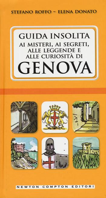 Guida insolita ai misteri, ai segreti, alle leggende e alle curiosità di Genova - Stefano Roffo, Elena Donato - Libro Newton Compton Editori 2015, Fuori collana | Libraccio.it