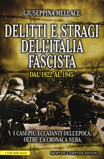 Delitti e stragi dell'Italia fascista dal 1922 al 1945. I casi più eclatanti dell'epoca, oltre la cronaca nera - Giuseppina Mellace - Libro Newton Compton Editori 2015, I volti della storia | Libraccio.it