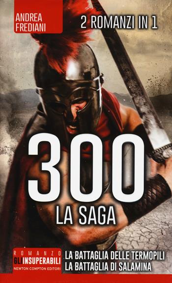 300 la saga: 300 guerrieri. La battaglia delle Termopili-300. Nascita di un impero. La battaglia di Salamina - Andrea Frediani - Libro Newton Compton Editori 2015, Gli insuperabili | Libraccio.it