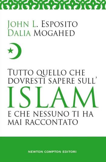 Tutto quello che dovresti sapere sull'islam - John L. Esposito, Dalia Mogahed - Libro Newton Compton Editori 2015, Fuori collana | Libraccio.it