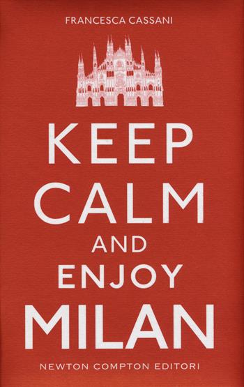Keep calm and enjoy Milan - Francesca Cassani - Libro Newton Compton Editori 2015, Grandi manuali Newton | Libraccio.it