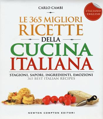 Le 365 migliori ricette della cucina italiana. Stagioni, sapori, ingredienti, emozioni. Ediz. italiana e inglese - Carlo Cambi - Libro Newton Compton Editori 2015, Grandi manuali Newton | Libraccio.it