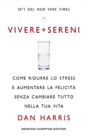 Vivere + sereni. Come ridurre lo stress e aumentare la felicità senza cambiare tutto nella tua vita