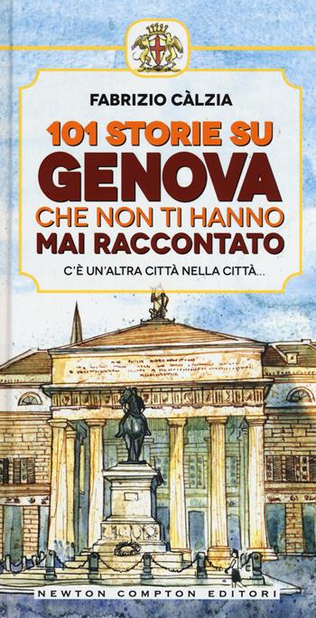 101 storie su Genova che non ti hanno mai raccontato - Fabrizio Càlzia - Libro Newton Compton Editori 2015 | Libraccio.it