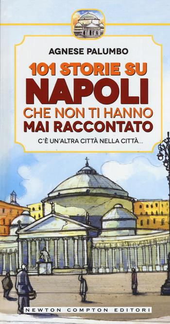 101 storie su Napoli che non ti hanno mai raccontato - Agnese Palumbo - Libro Newton Compton Editori 2015 | Libraccio.it