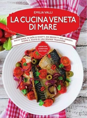 La cucina veneta di mare - Emilia Valli - Libro Newton Compton Editori 2015, Cucine di mare | Libraccio.it