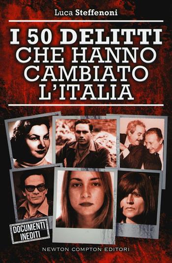 I 50 delitti che hanno cambiato l'Italia - Luca Steffenoni - Libro Newton Compton Editori 2016, Controcorrente | Libraccio.it