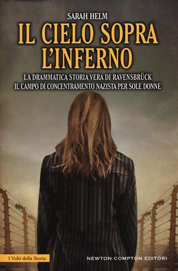 Il cielo sopra l'inferno. La drammatica storia vera di Ravensbrück il campo di concentramento nazista per sole donne - Sarah Helm - Libro Newton Compton Editori 2015, I volti della storia | Libraccio.it