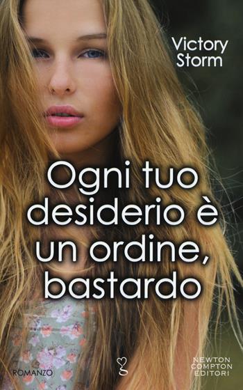 Ogni tuo desiderio è un ordine, bastardo - Victory Storm - Libro Newton Compton Editori 2016, Anagramma | Libraccio.it