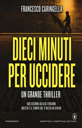 Dieci minuti per uccidere - Francesco Caringella - Libro Newton Compton Editori 2015, Nuova narrativa Newton | Libraccio.it