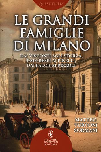 Le grandi famiglie di Milano. Dai Visconti agli Sforza, dai Crespi ai Pirelli, dai Falck ai Rizzoli - Matteo Turconi Sormani - Libro Newton Compton Editori 2015, Quest'Italia | Libraccio.it