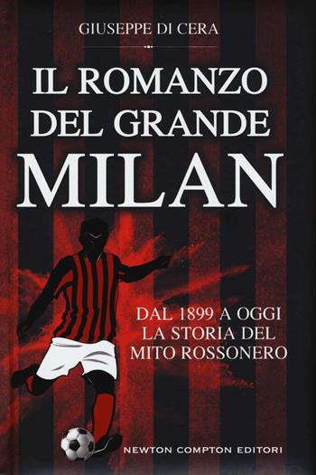 Il romanzo del grande Milan. Dal 1899 a oggi. La storia del mito rossonero - Giuseppe Di Cera - Libro Newton Compton Editori 2015, Tradizioni italiane | Libraccio.it