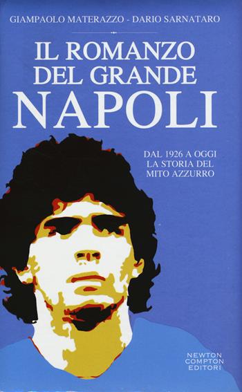 Il romanzo del grande Napoli. Dal 1926 a oggi. La storia del mito azzurro - Giampaolo Materazzo, Dario Sarnataro - Libro Newton Compton Editori 2015, Tradizioni italiane | Libraccio.it