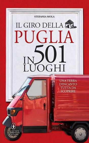 Il giro della Puglia in 501 luoghi - Stefania Mola - Libro Newton Compton Editori 2015, Grandi manuali Newton | Libraccio.it