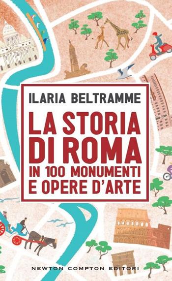 La storia di Roma in 100 monumenti e opere d'arte - Ilaria Beltramme - Libro Newton Compton Editori 2015, Quest'Italia | Libraccio.it