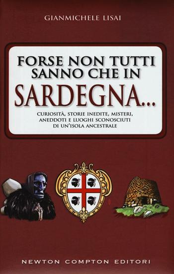 Forse non tutti sanno che in Sardegna... Curiosità, storie inedite, misteri, aneddoti e luoghi sconosciuti di un'isola ancestrsle - Gianmichele Lisai - Libro Newton Compton Editori 2016, Quest'Italia | Libraccio.it