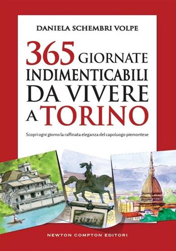 365 giornate indimenticabili da vivere a Torino. Scopri ogni giorno la raffinata eleganza del capoluogo piemontese - Daniela Schembri Volpe - Libro Newton Compton Editori 2015, Grandi manuali Newton | Libraccio.it