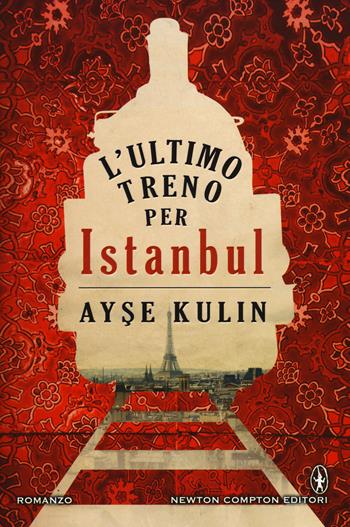 L'ultimo treno per Istanbul - Ayse Kulin - Libro Newton Compton Editori 2015, Nuova narrativa Newton | Libraccio.it