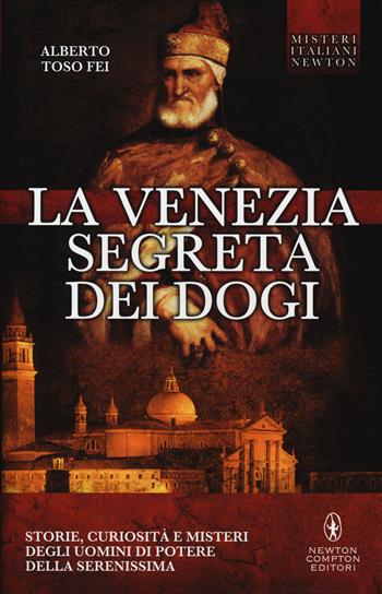 La Venezia segreta dei dogi - Alberto Toso Fei - Libro Newton Compton Editori 2015, Tradizioni italiane | Libraccio.it