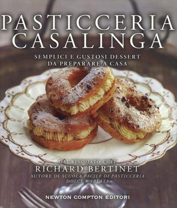 Pasticceria casalinga. Semplici e gustosi dessert da preparare a casa - Richard Bertinet - Libro Newton Compton Editori 2015, Grandi manuali Newton | Libraccio.it