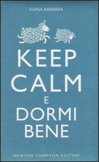 Keep calm e dormi bene - Elena Barbàra - Libro Newton Compton Editori 2015, Grandi manuali Newton | Libraccio.it