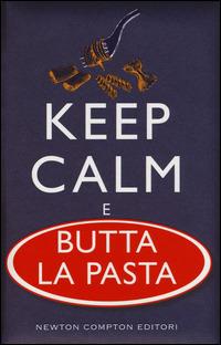 Kepp calm e butta la pasta  - Libro Newton Compton Editori 2015, Grandi manuali Newton | Libraccio.it