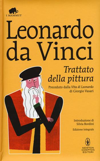 Trattato della pittura. Preceduto dalla «Vita di Leonardo da Vinci» di Giorgio Vasari. Ediz. integrale - Leonardo da Vinci - Libro Newton Compton Editori 2015, Grandi tascabili economici. I mammut | Libraccio.it