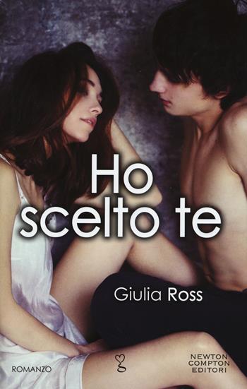 Ho scelto te - Giulia Ross - Libro Newton Compton Editori 2015, Anagramma | Libraccio.it