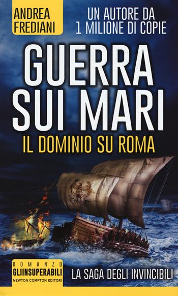 Guerra sui mari. Il dominio su Roma. La saga degli invincibili - Andrea Frediani - Libro Newton Compton Editori 2015, Gli insuperabili | Libraccio.it