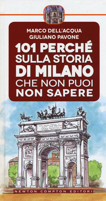 101 perché sulla storia di Milano che non puoi non sapere - Marco Dell'Acqua, Giuliano Pavone - Libro Newton Compton Editori 2015, Fuori collana | Libraccio.it