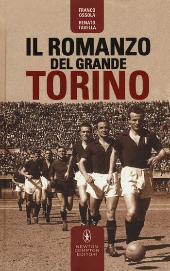 Il romanzo del grande Torino - Franco Ossola, Renato Tavella - Libro Newton Compton Editori 2015, Fuori collana | Libraccio.it