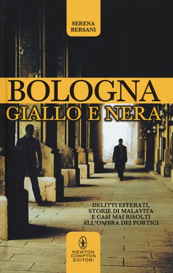Bologna giallo e nera - Serena Bersani - Libro Newton Compton Editori 2015, Fuori collana | Libraccio.it