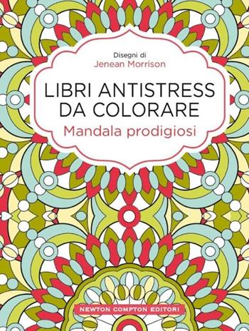 Mandala prodigiosi. Libri antistress da colorare - Jenean Morrison - Libro Newton Compton Editori 2015, Grandi manuali Newton | Libraccio.it