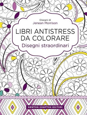 Disegni straordinari. Libri antistress da colorare - Jenean Morrison - Libro Newton Compton Editori 2015, Grandi manuali Newton | Libraccio.it