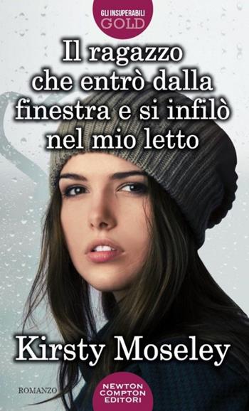 Il ragazzo che entrò dalla finestra e si infilò nel mio letto - Kirsty Moseley - Libro Newton Compton Editori 2015, Gli insuperabili Gold | Libraccio.it