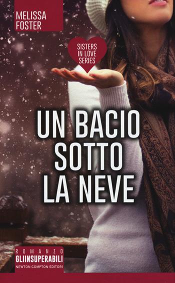 Un bacio sotto la neve. Sisters in love series - Melissa Foster - Libro Newton Compton Editori 2015, Gli insuperabili | Libraccio.it