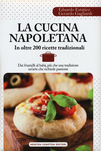 La cucina napoletana in oltre 200 ricette - Eduardo Estatico, Gerardo Gagliardi - Libro Newton Compton Editori 2015, Grandi manuali Newton | Libraccio.it